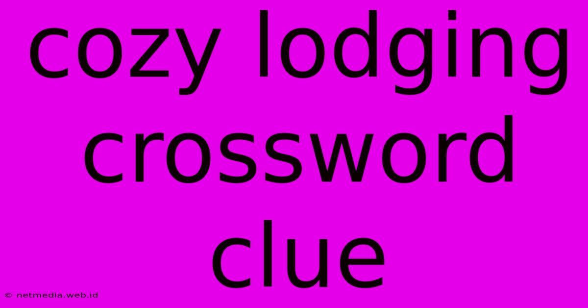 Cozy Lodging Crossword Clue