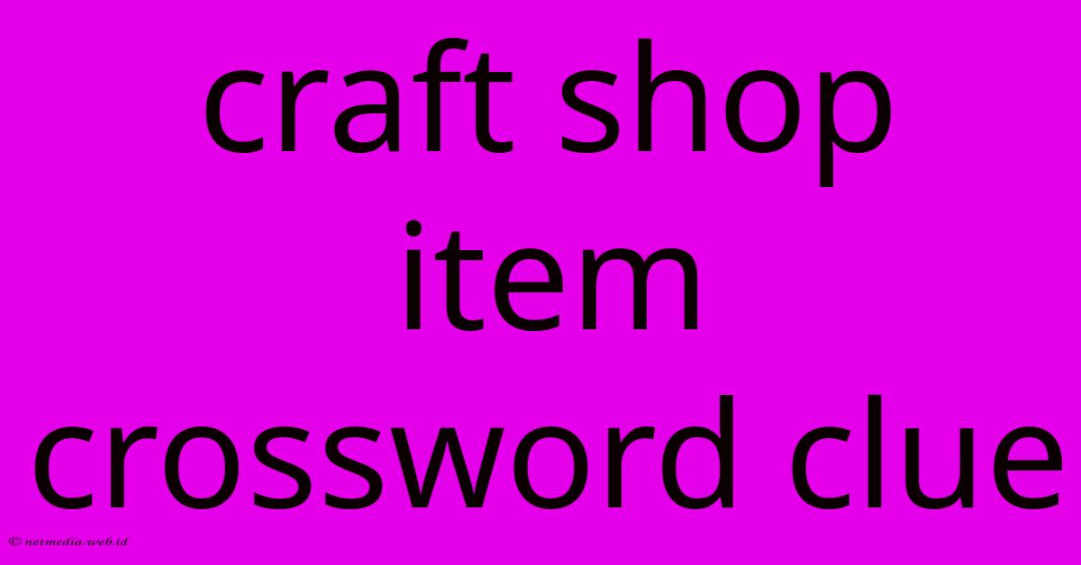 Craft Shop Item Crossword Clue Craft Shop Item Crossword Clue