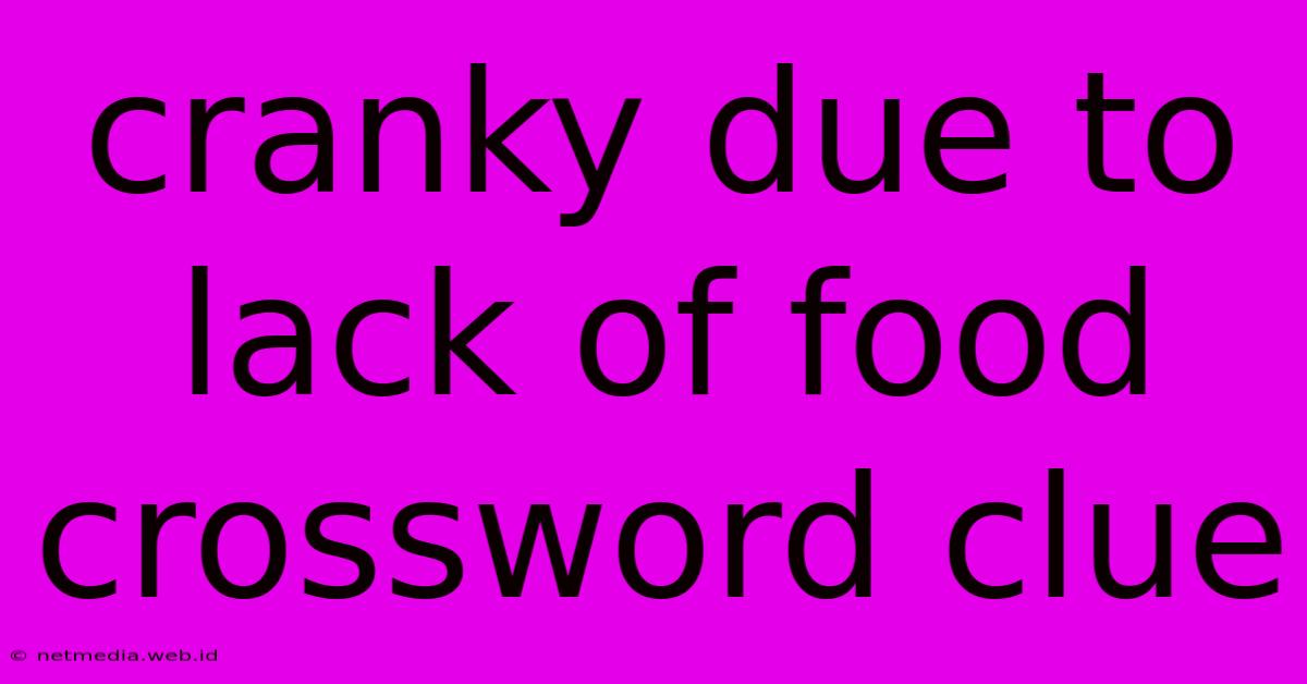 Cranky Due To Lack Of Food Crossword Clue