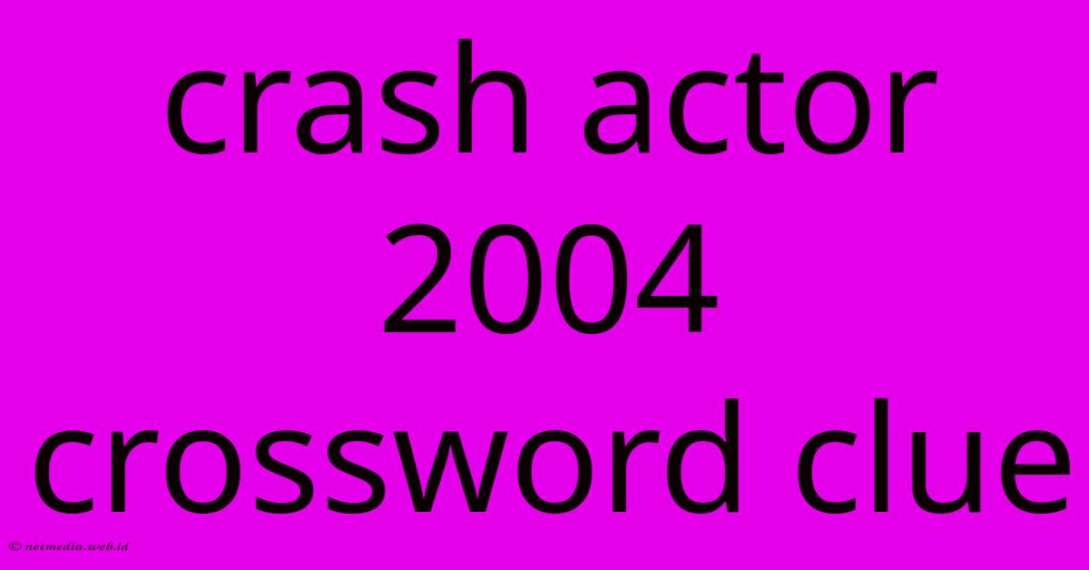 Crash Actor 2004 Crossword Clue Crash Actor 2004 Crossword Clue