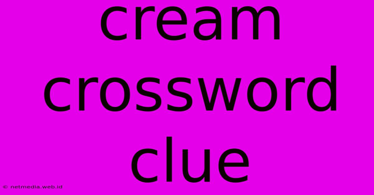 Cream Crossword Clue