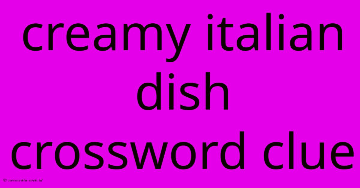 Creamy Italian Dish Crossword Clue Creamy Italian Dish Crossword Clue