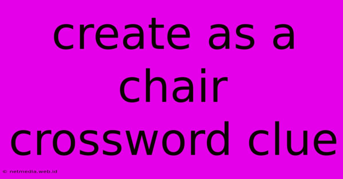 Create As A Chair Crossword Clue