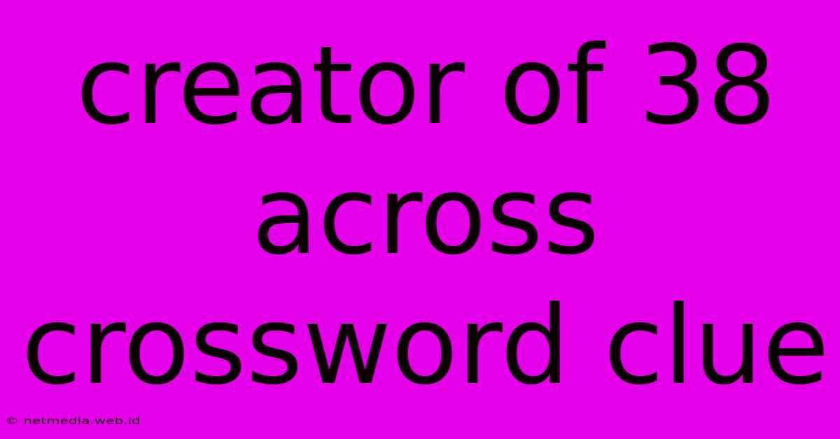 Creator Of 38 Across Crossword Clue