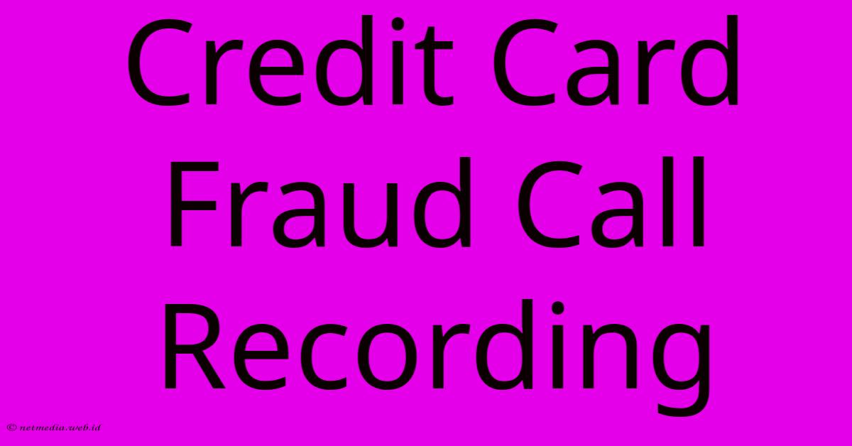 Credit Card Fraud Call Recording Credit Card Fraud Call Recording