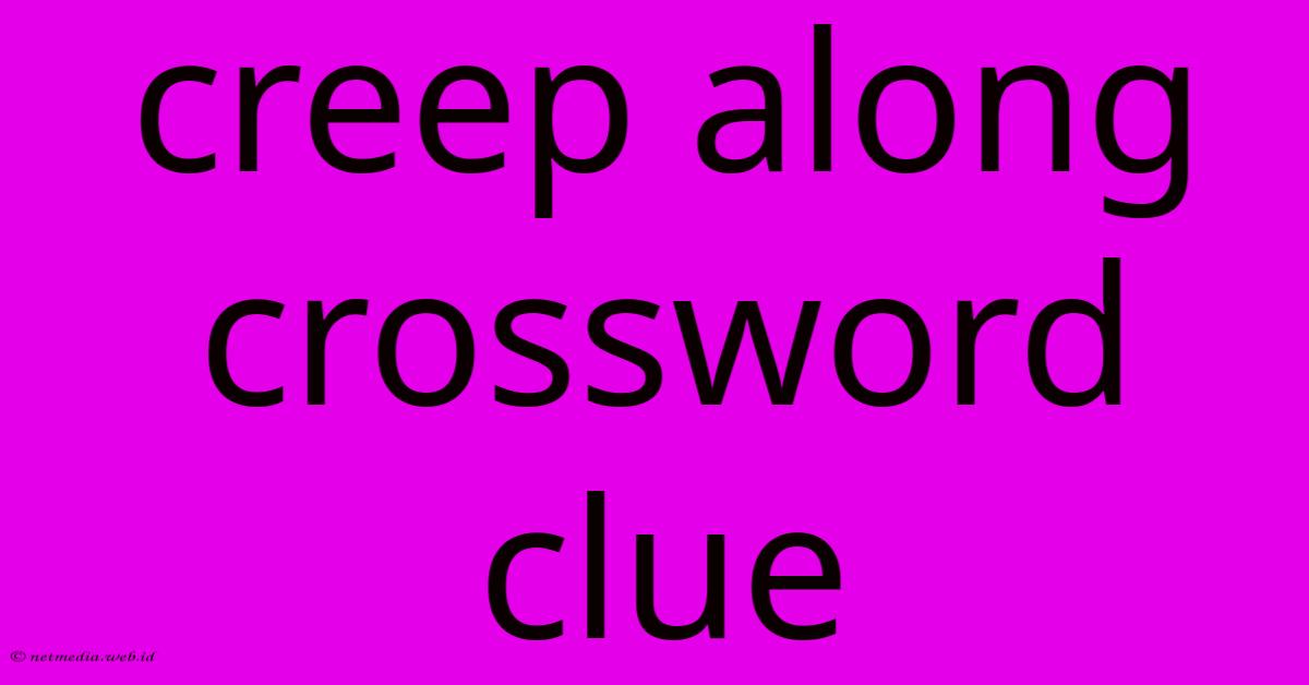 Creep Along Crossword Clue Creep Along Crossword Clue