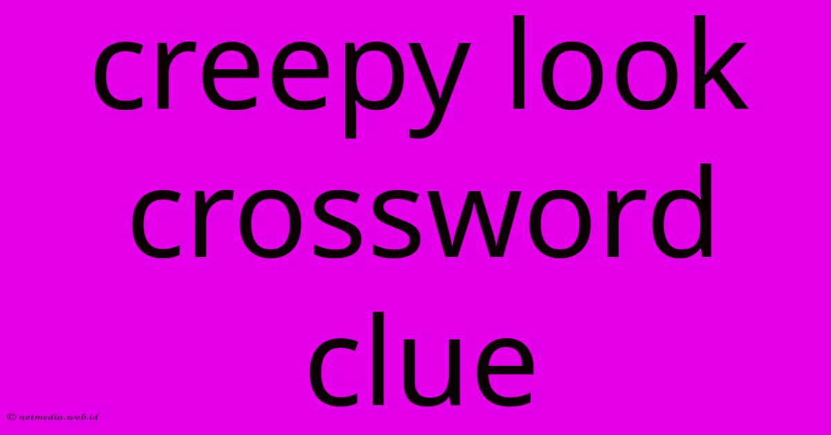 Creepy Look Crossword Clue