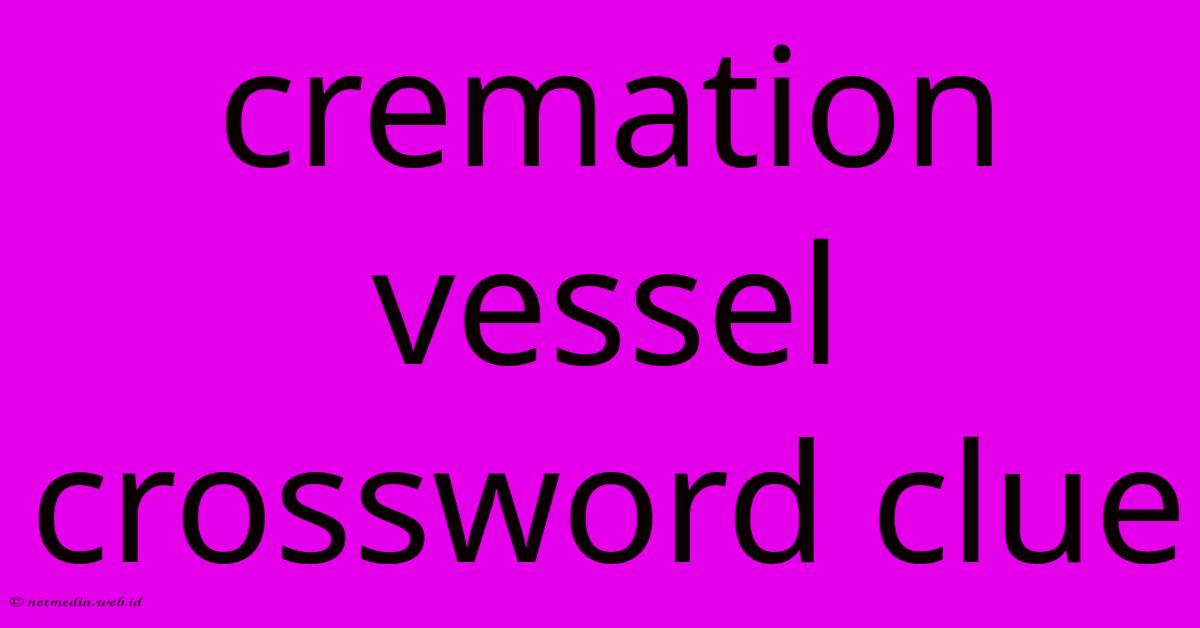 Cremation Vessel Crossword Clue Cremation Vessel Crossword Clue