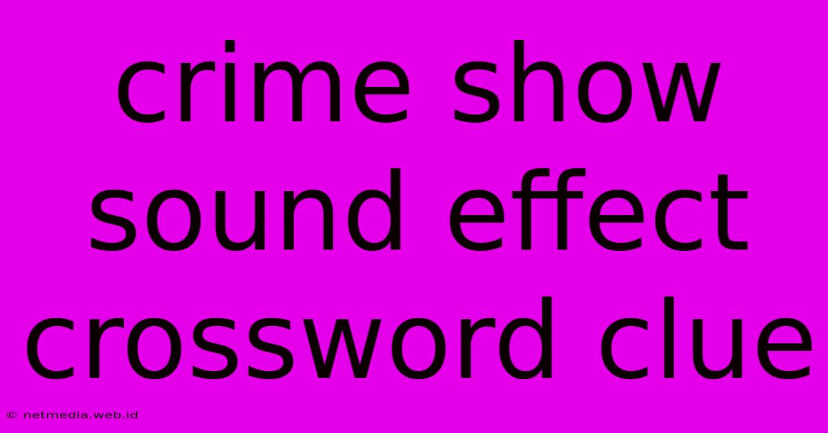 Crime Show Sound Effect Crossword Clue