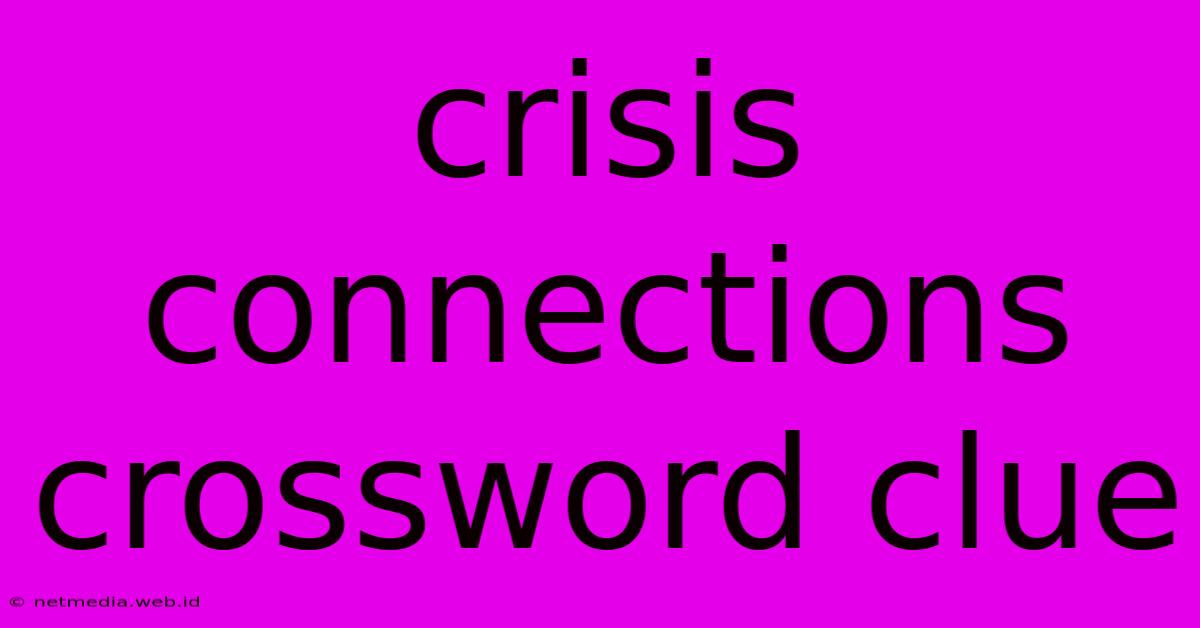 Crisis Connections Crossword Clue