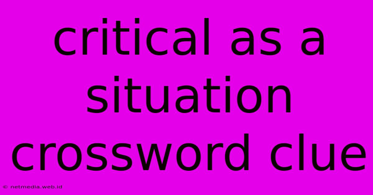 Critical As A Situation Crossword Clue