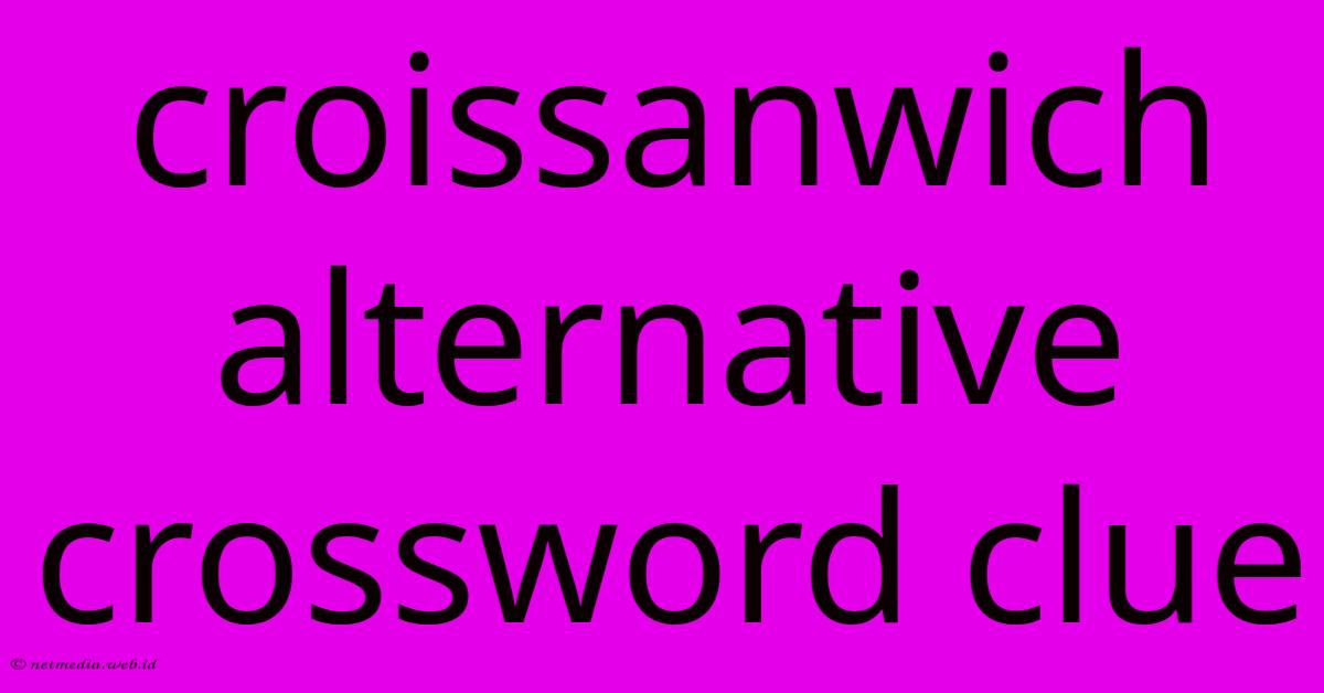 Croissanwich Alternative Crossword Clue