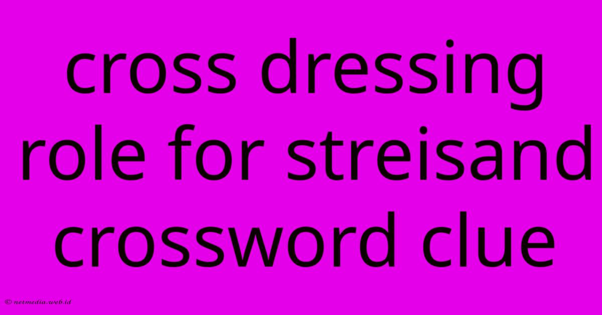 Cross Dressing Role For Streisand Crossword Clue Cross Dressing Role For Streisand Crossword Clue