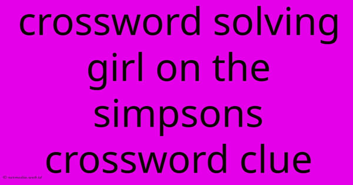 Crossword Solving Girl On The Simpsons Crossword Clue