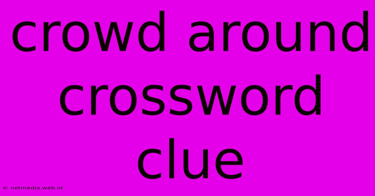 Crowd Around Crossword Clue