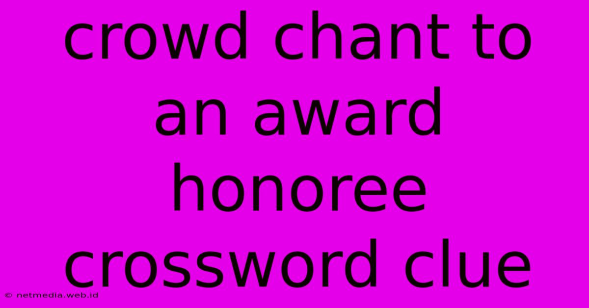 Crowd Chant To An Award Honoree Crossword Clue