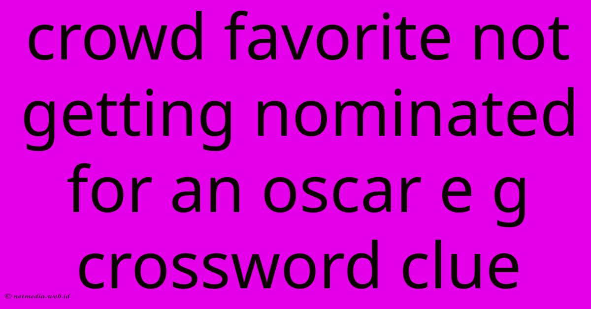 Crowd Favorite Not Getting Nominated For An Oscar E G Crossword Clue