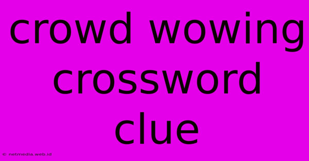 Crowd Wowing Crossword Clue