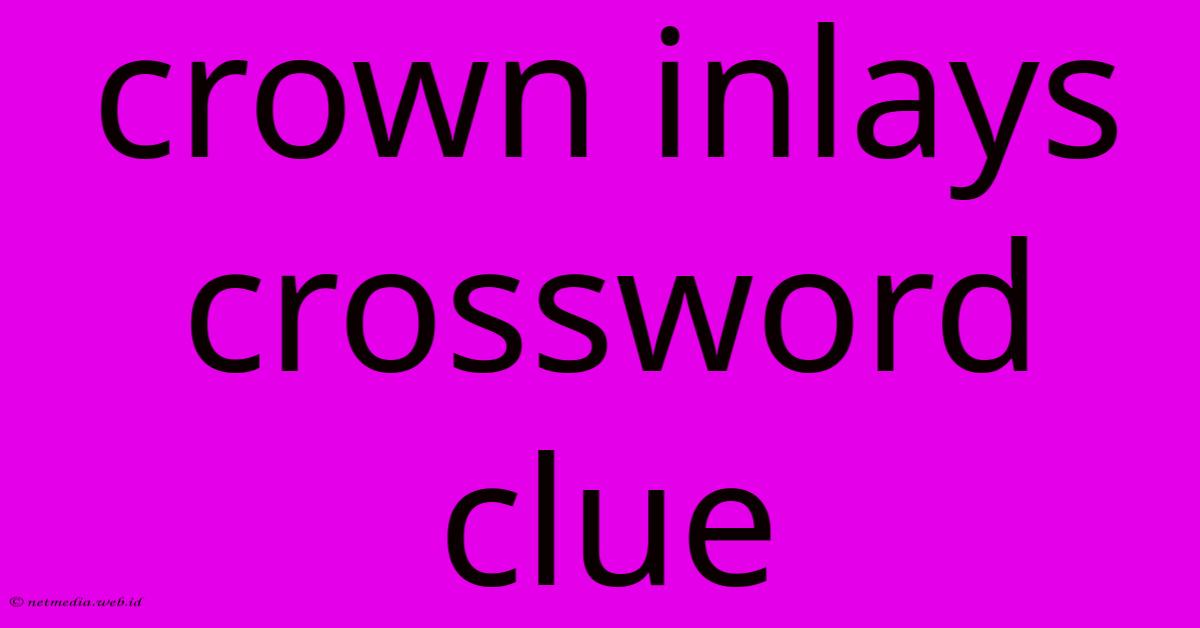 Crown Inlays Crossword Clue