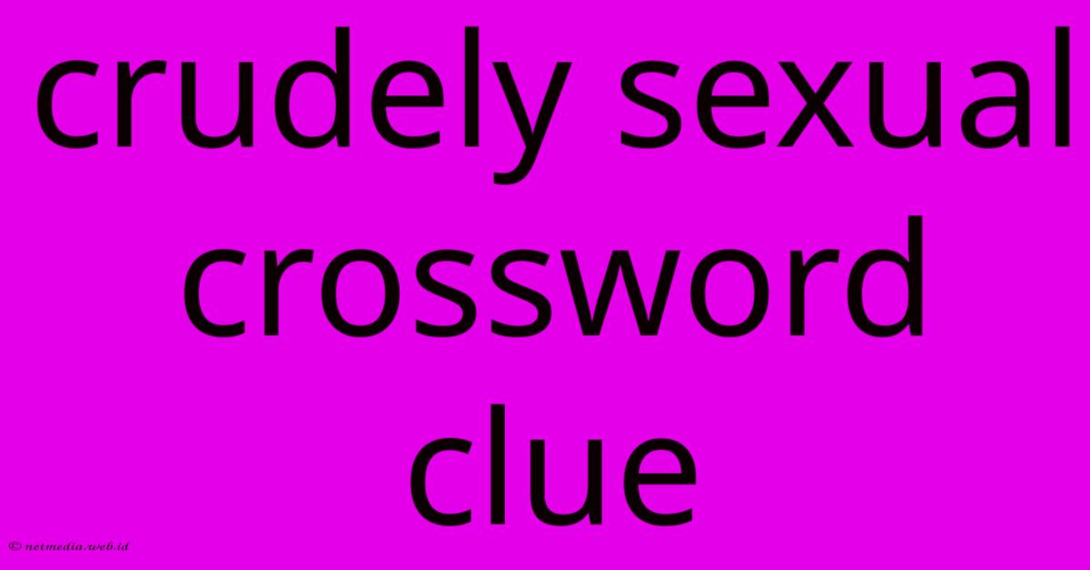 Crudely Sexual Crossword Clue Crudely Sexual Crossword Clue