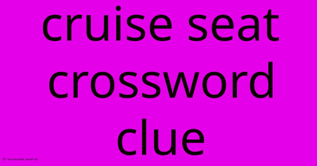 Cruise Seat Crossword Clue