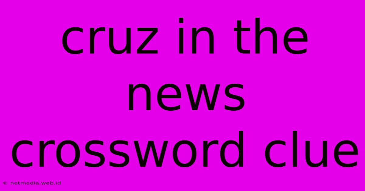 Cruz In The News Crossword Clue