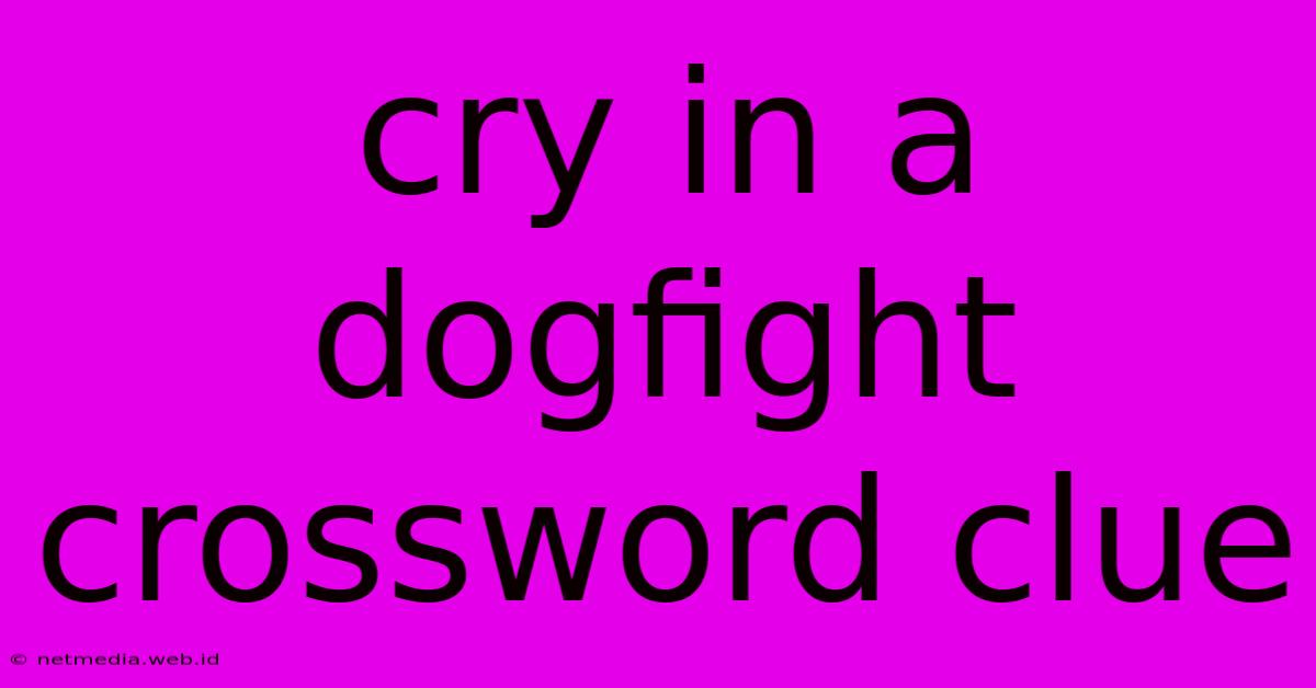 Cry In A Dogfight Crossword Clue