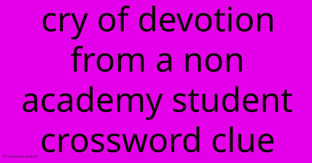 Cry Of Devotion From A Non Academy Student Crossword Clue Cry Of Devotion From A Non Academy Student Crossword Clue