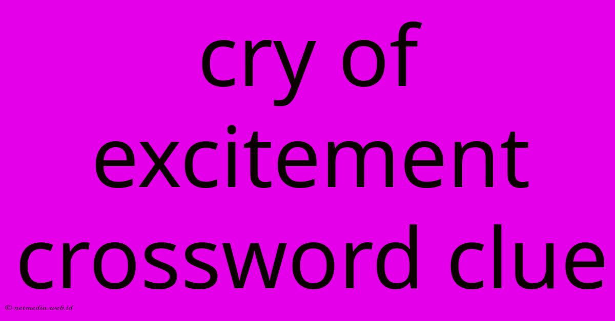 Cry Of Excitement Crossword Clue Cry Of Excitement Crossword Clue