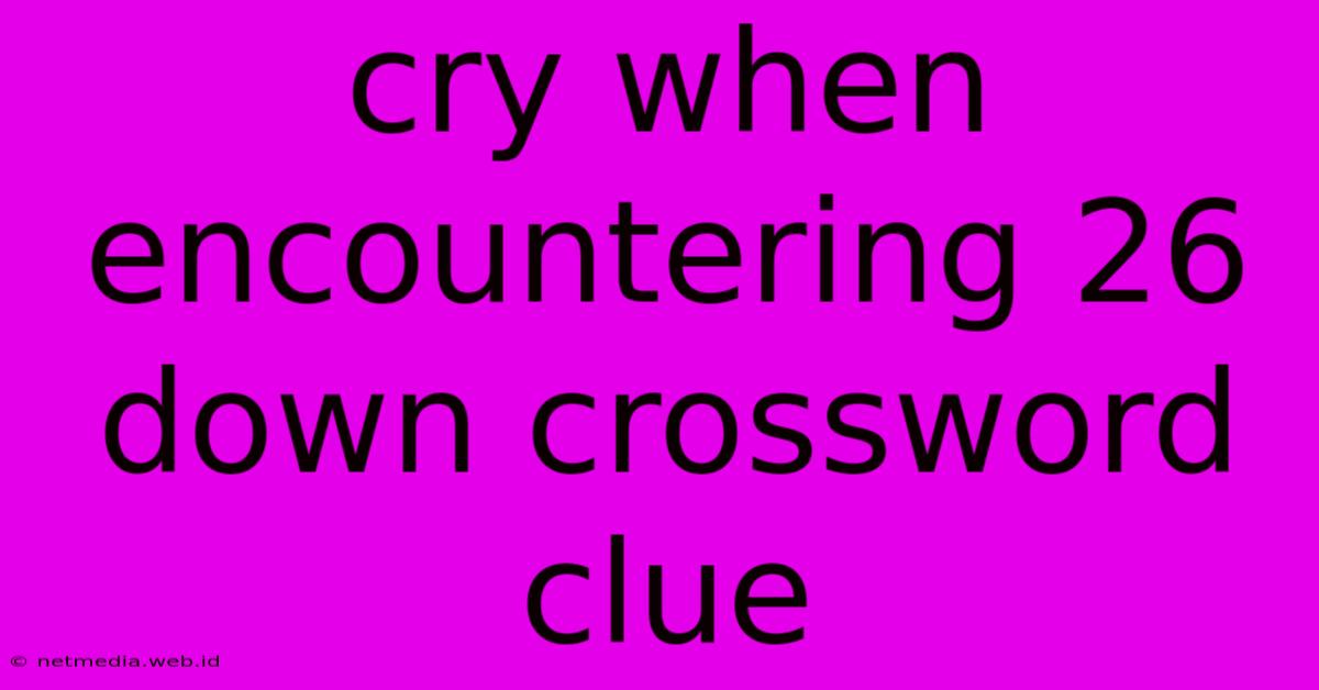 Cry When Encountering 26 Down Crossword Clue