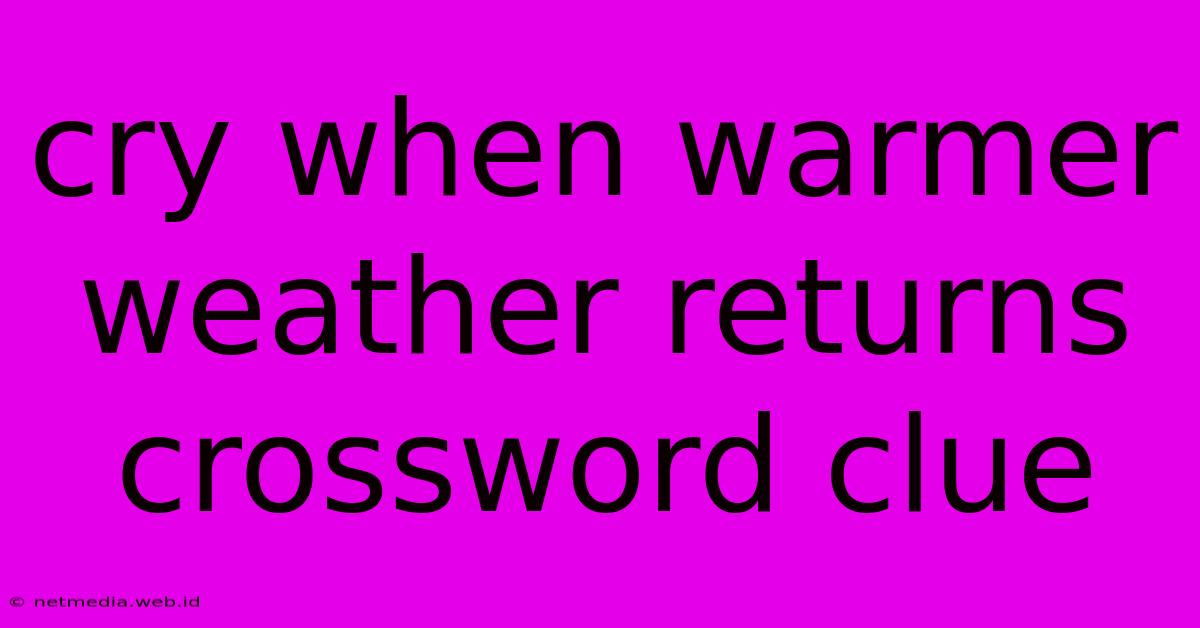 Cry When Warmer Weather Returns Crossword Clue