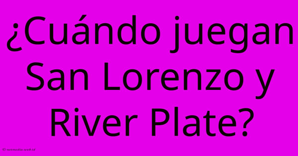 ¿Cuándo Juegan San Lorenzo Y River Plate?