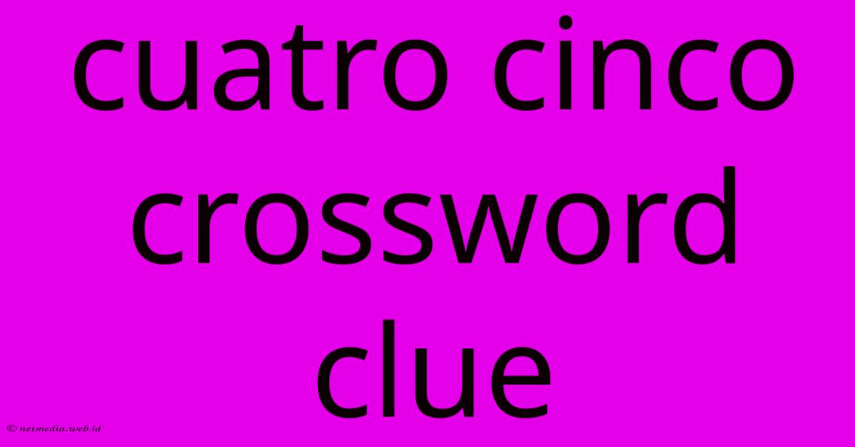 Cuatro Cinco Crossword Clue Cuatro Cinco Crossword Clue