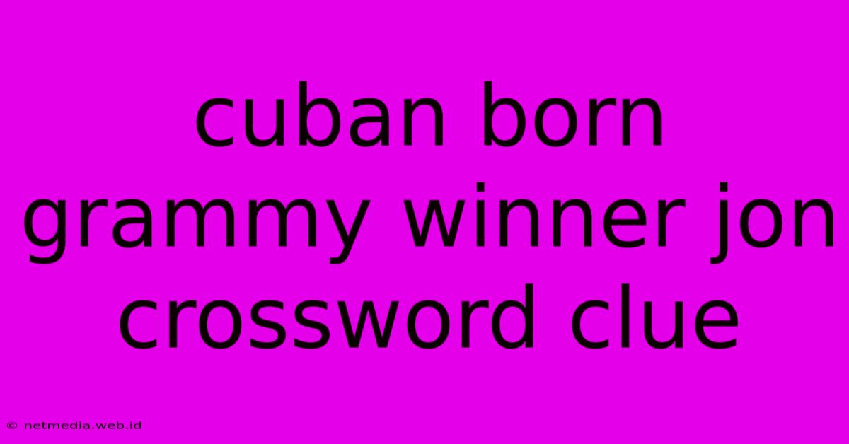 Cuban Born Grammy Winner Jon Crossword Clue