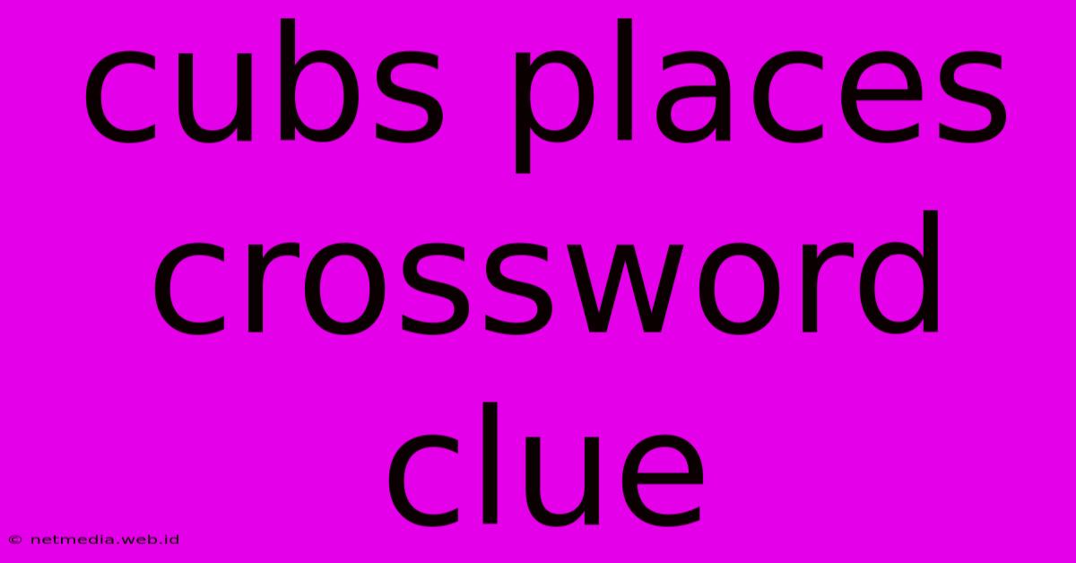 Cubs Places Crossword Clue