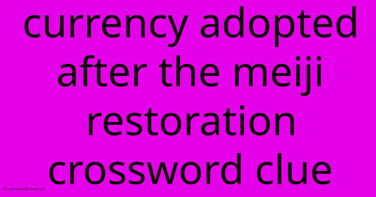 Currency Adopted After The Meiji Restoration Crossword Clue Currency Adopted After The Meiji Restoration Crossword Clue