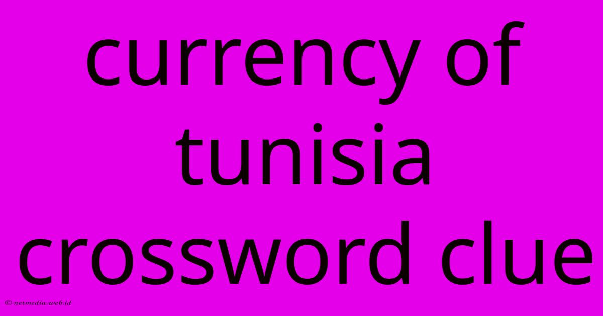 Currency Of Tunisia Crossword Clue Currency Of Tunisia Crossword Clue
