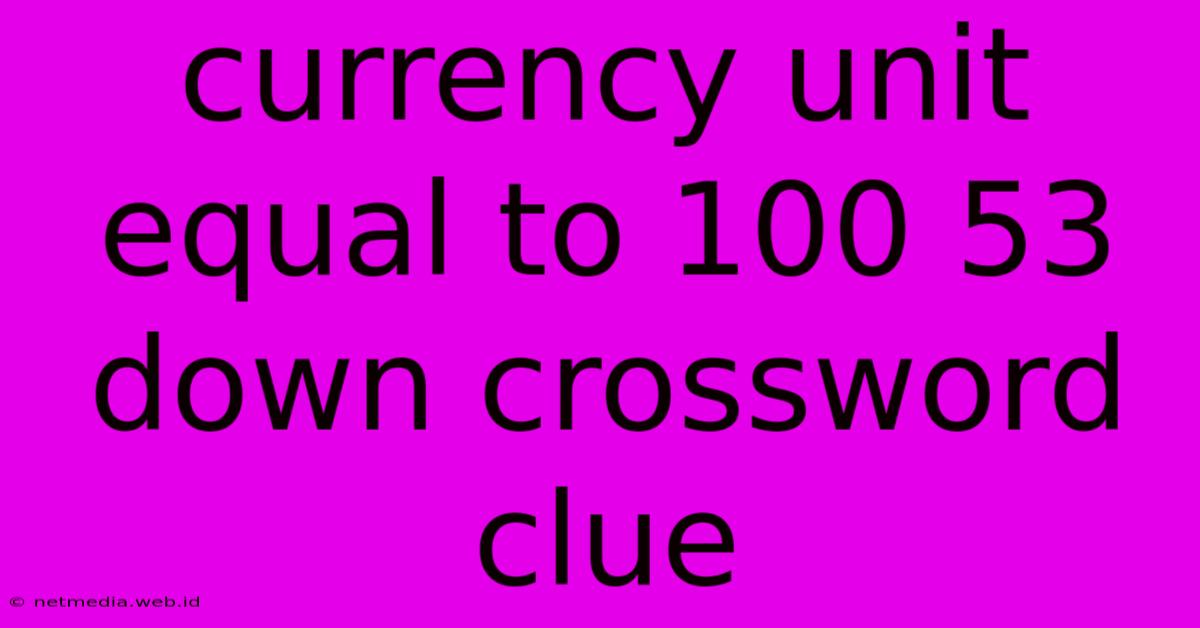 Currency Unit Equal To 100 53 Down Crossword Clue