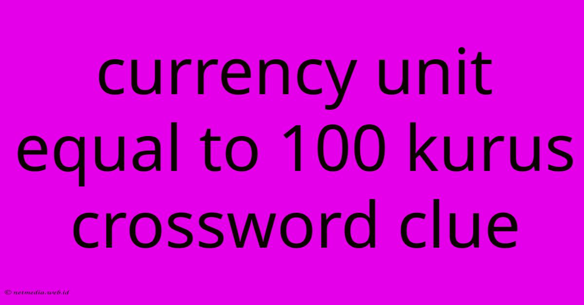 Currency Unit Equal To 100 Kurus Crossword Clue