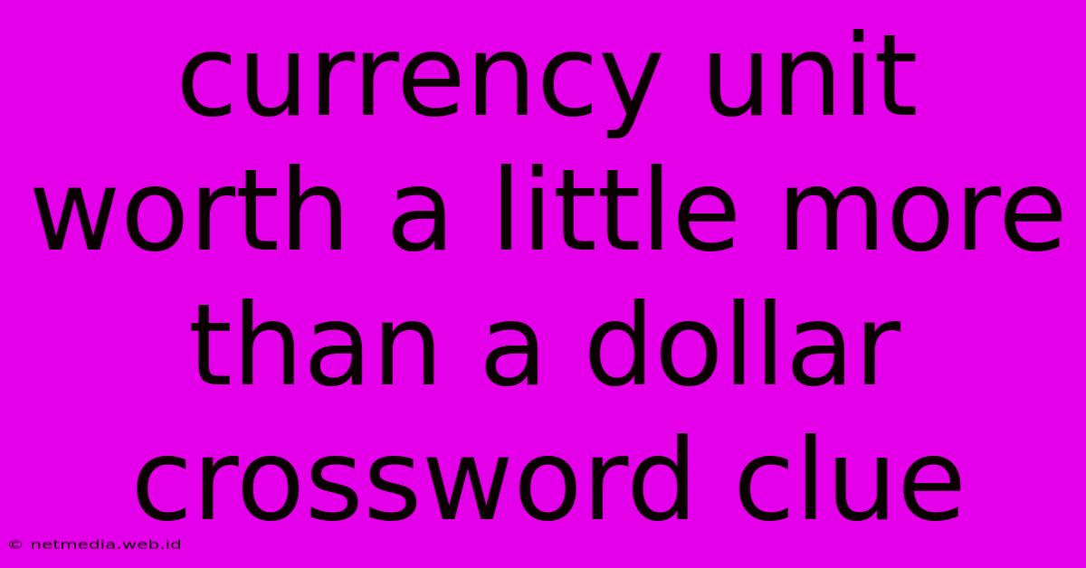 Currency Unit Worth A Little More Than A Dollar Crossword Clue