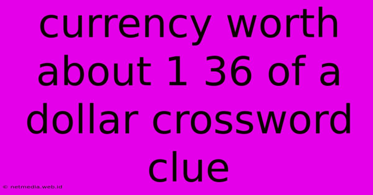 Currency Worth About 1 36 Of A Dollar Crossword Clue