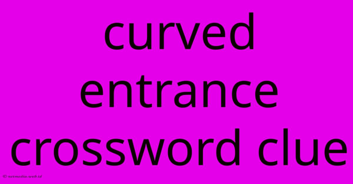 Curved Entrance Crossword Clue Curved Entrance Crossword Clue