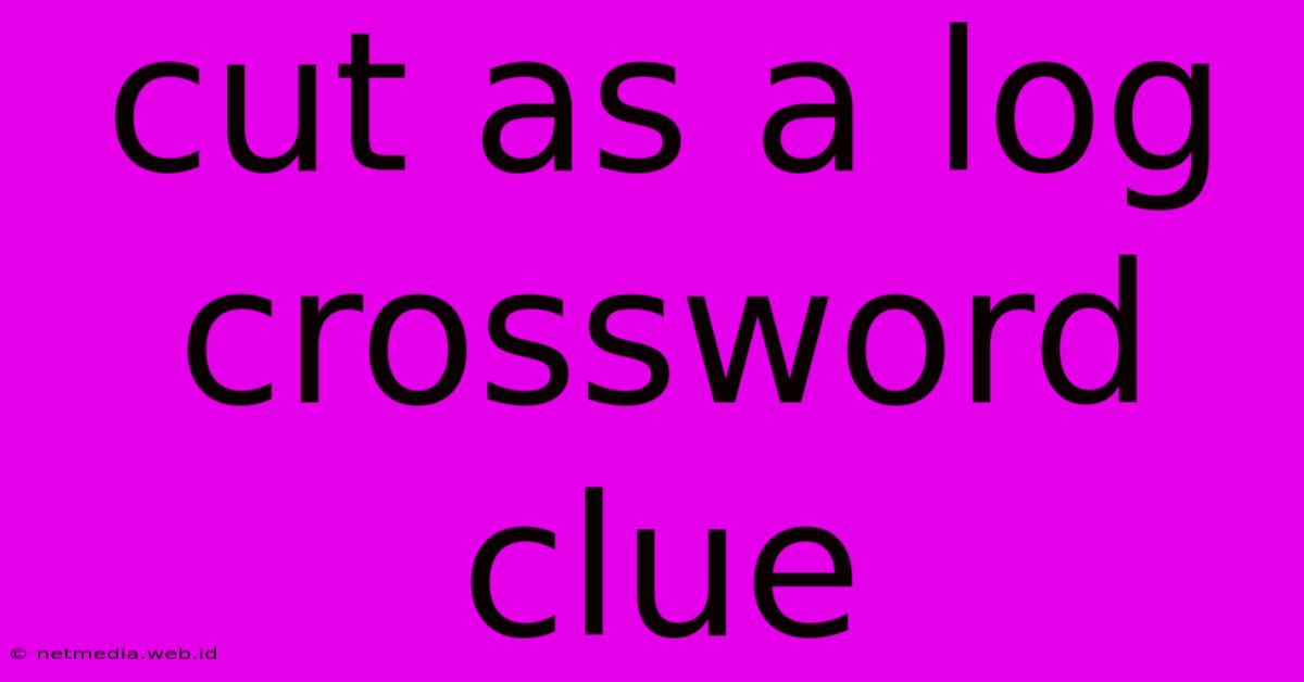 Cut As A Log Crossword Clue