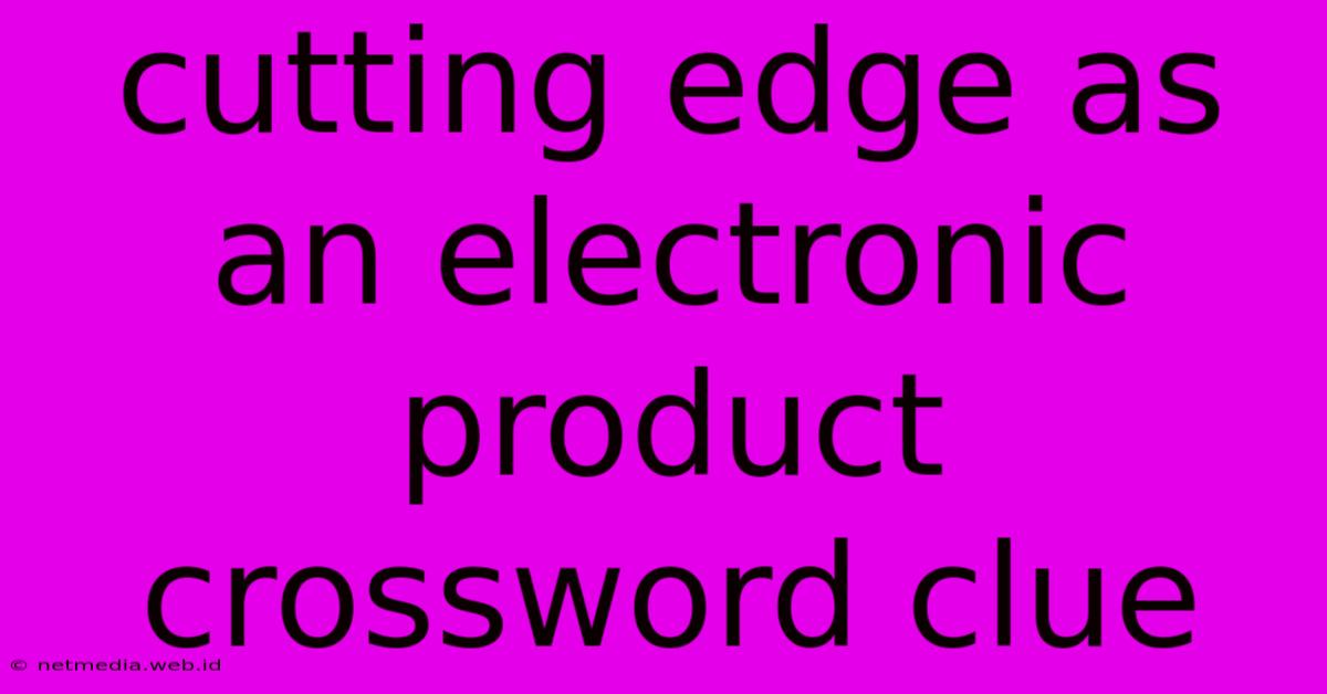 Cutting Edge As An Electronic Product Crossword Clue