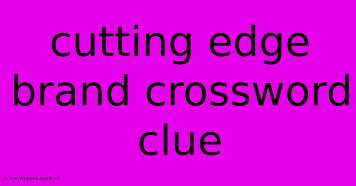 Cutting Edge Brand Crossword Clue