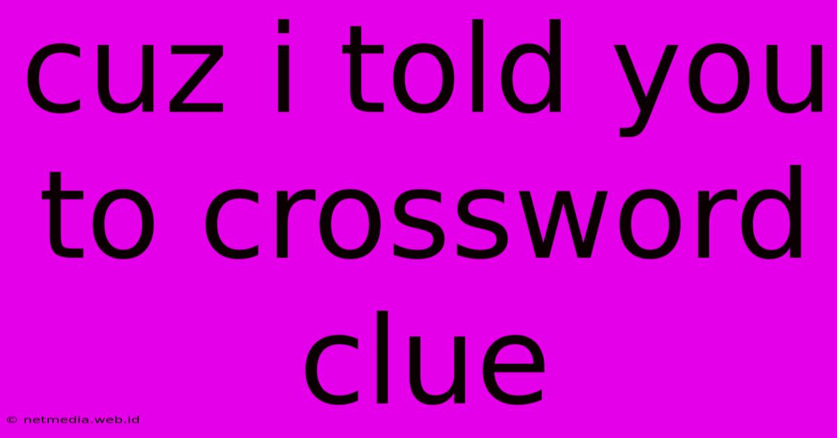 Cuz I Told You To Crossword Clue