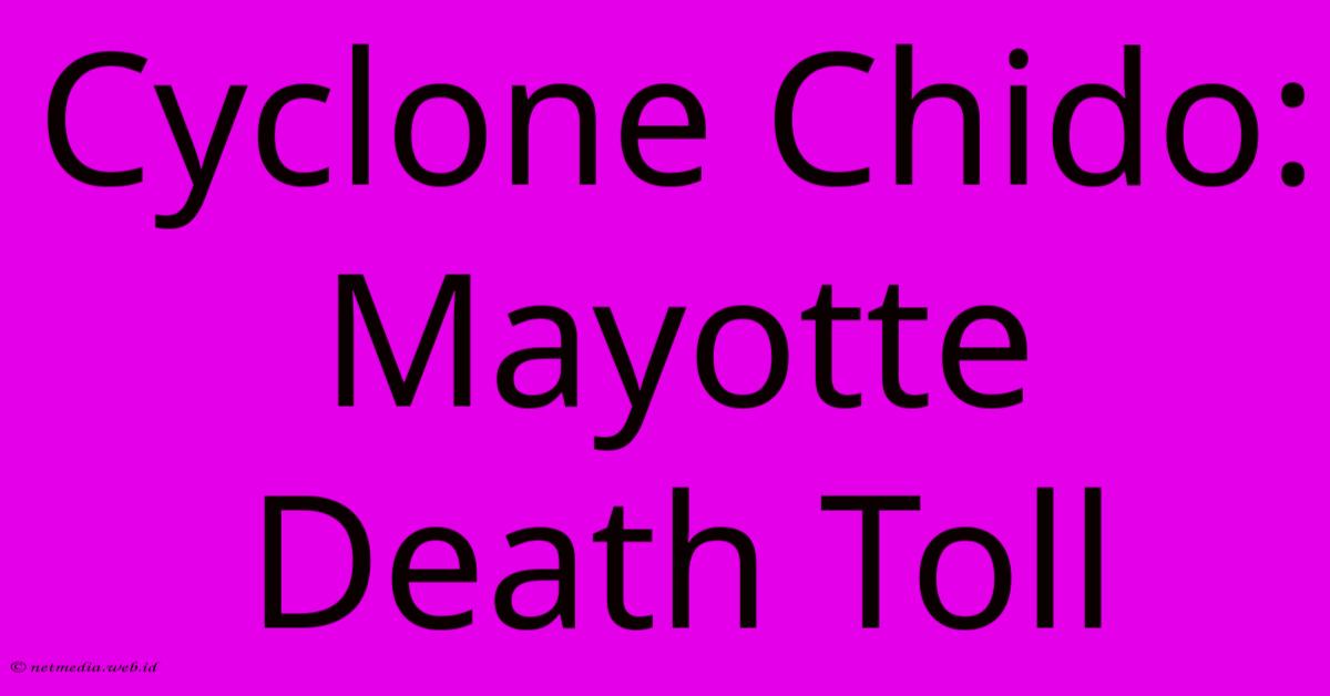 Cyclone Chido: Mayotte Death Toll Cyclone Chido: Mayotte Death Toll