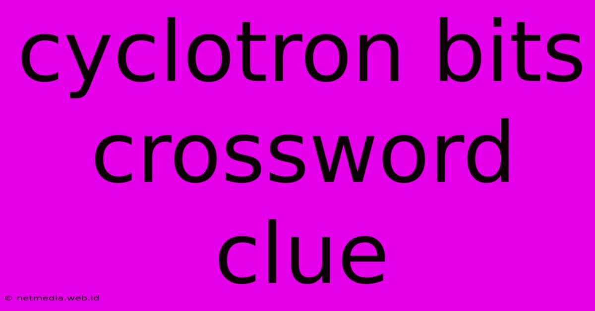 Cyclotron Bits Crossword Clue