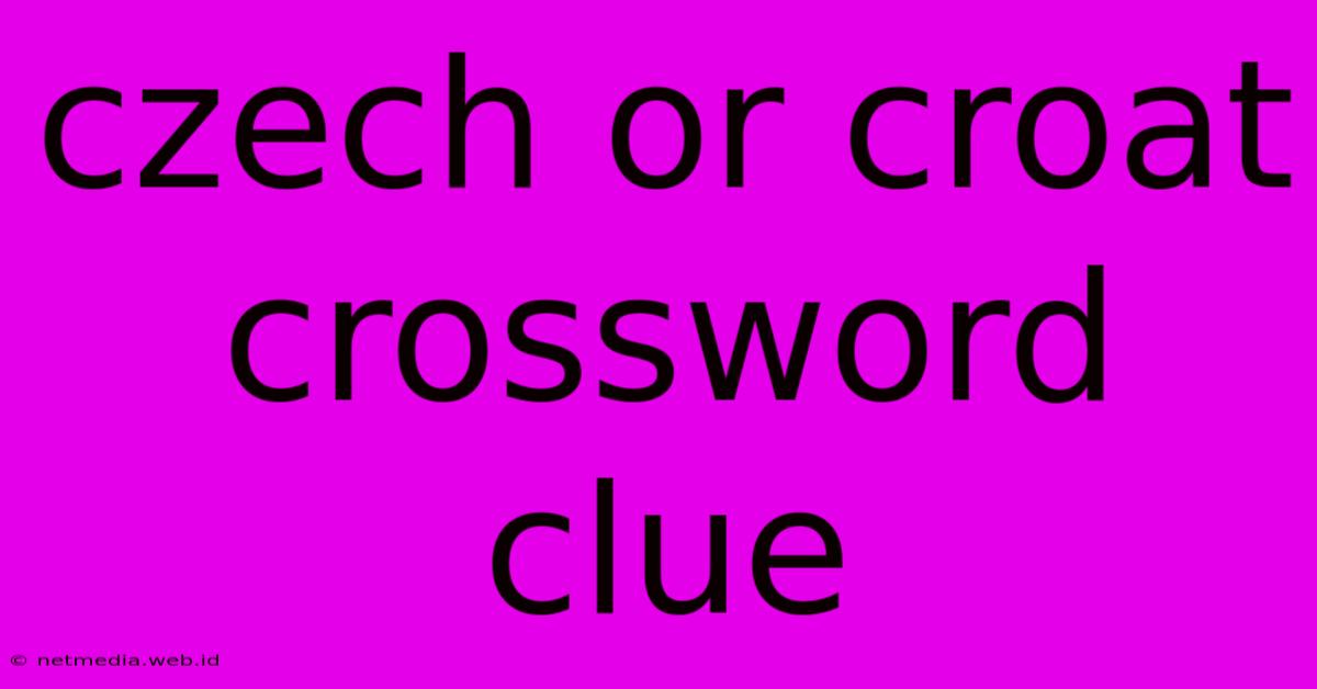 Czech Or Croat Crossword Clue