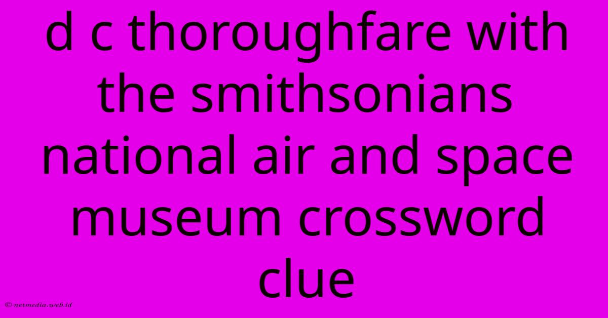 D C Thoroughfare With The Smithsonians National Air And Space Museum Crossword Clue